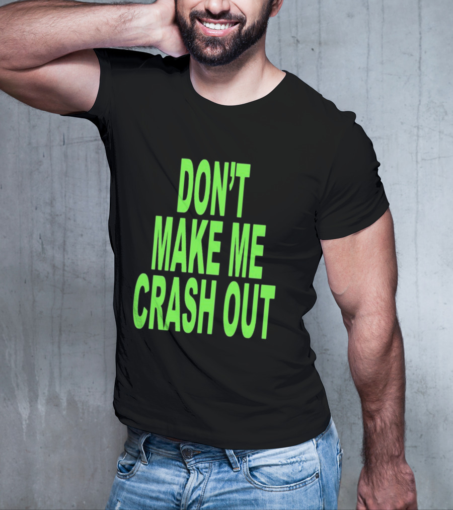 DON'T MAKE ME CRASH OUT Bright Neon Text T-Shirt