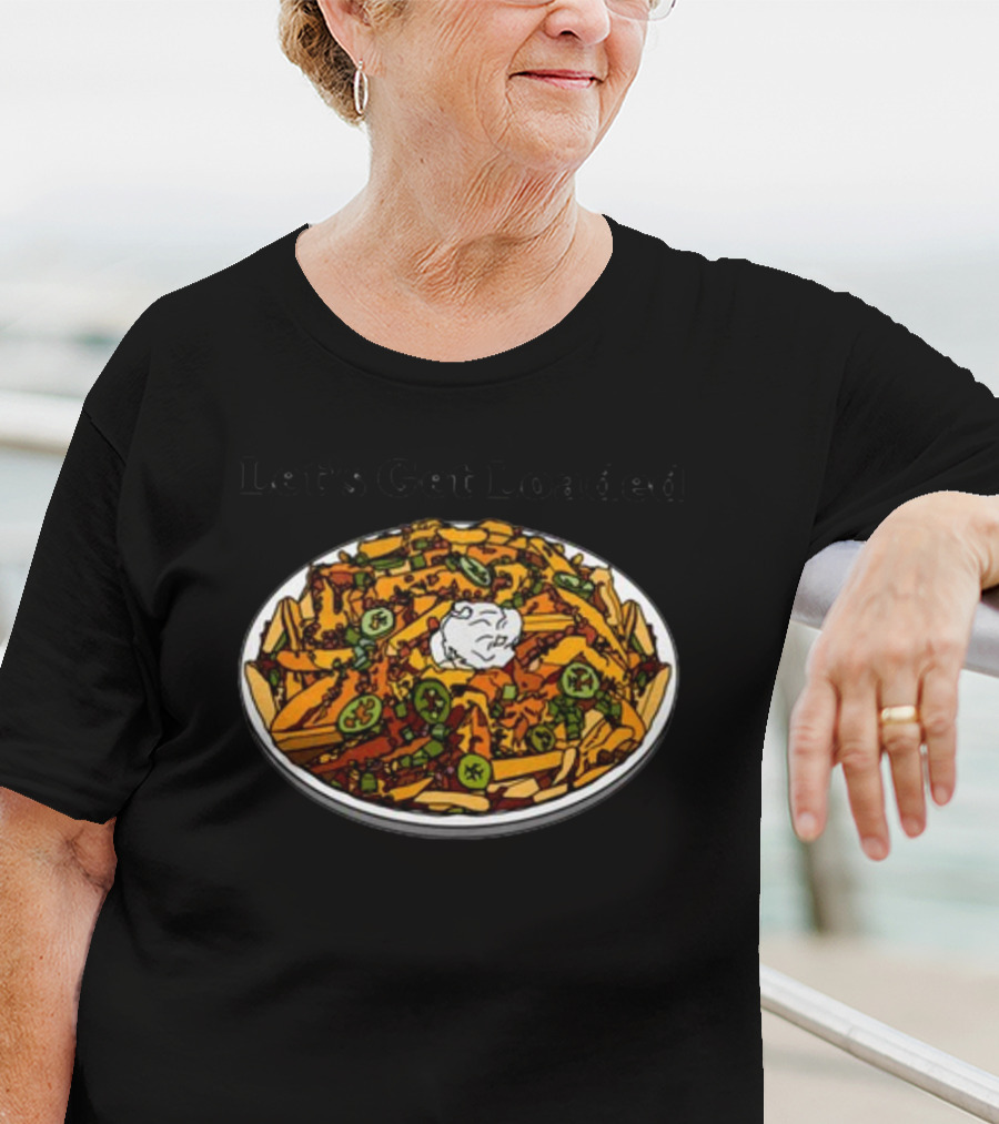 Middleclassfancy Let’s Get Loaded Loaded Nachos T-Shirt
