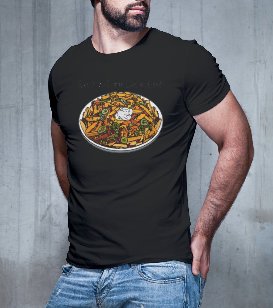 Middleclassfancy Let’s Get Loaded Loaded Nachos T-Shirt