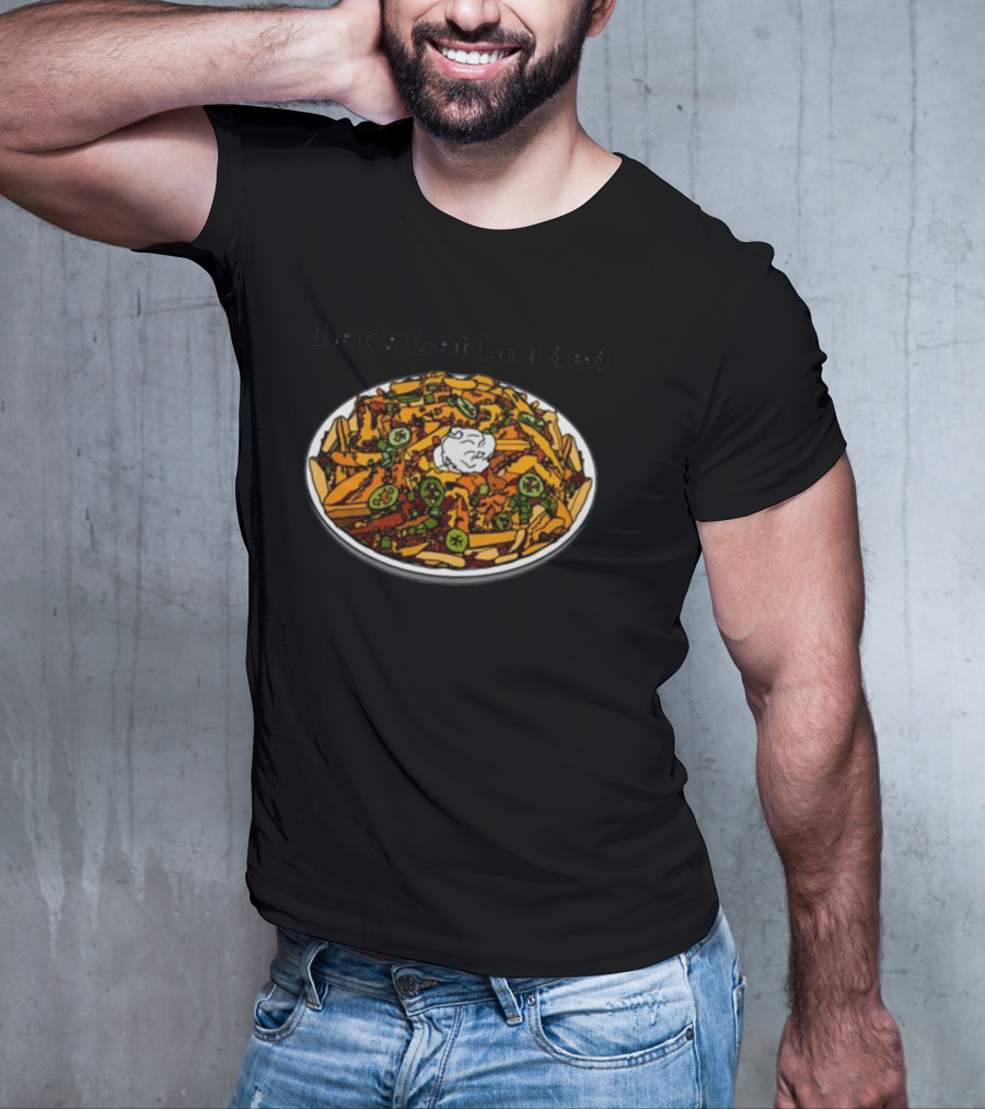 Middleclassfancy Let’s Get Loaded Loaded Nachos T-Shirt