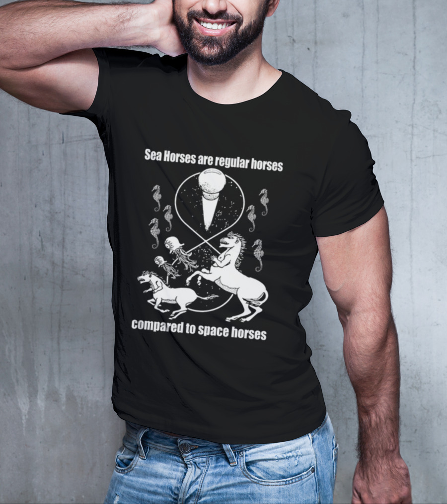 Sea Horses Are Regular Horses Compared To Space Horses Shirtsthtgohard Space-Themed Design Featuring Octopus And Horses T-Shirt