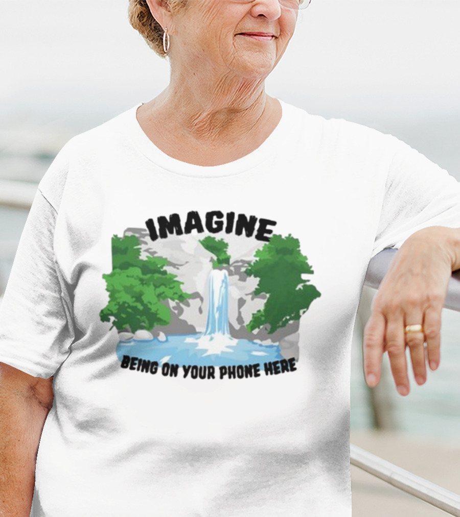 Imagine Being On Your Phone Here Waterfall Nature Scene T-Shirt