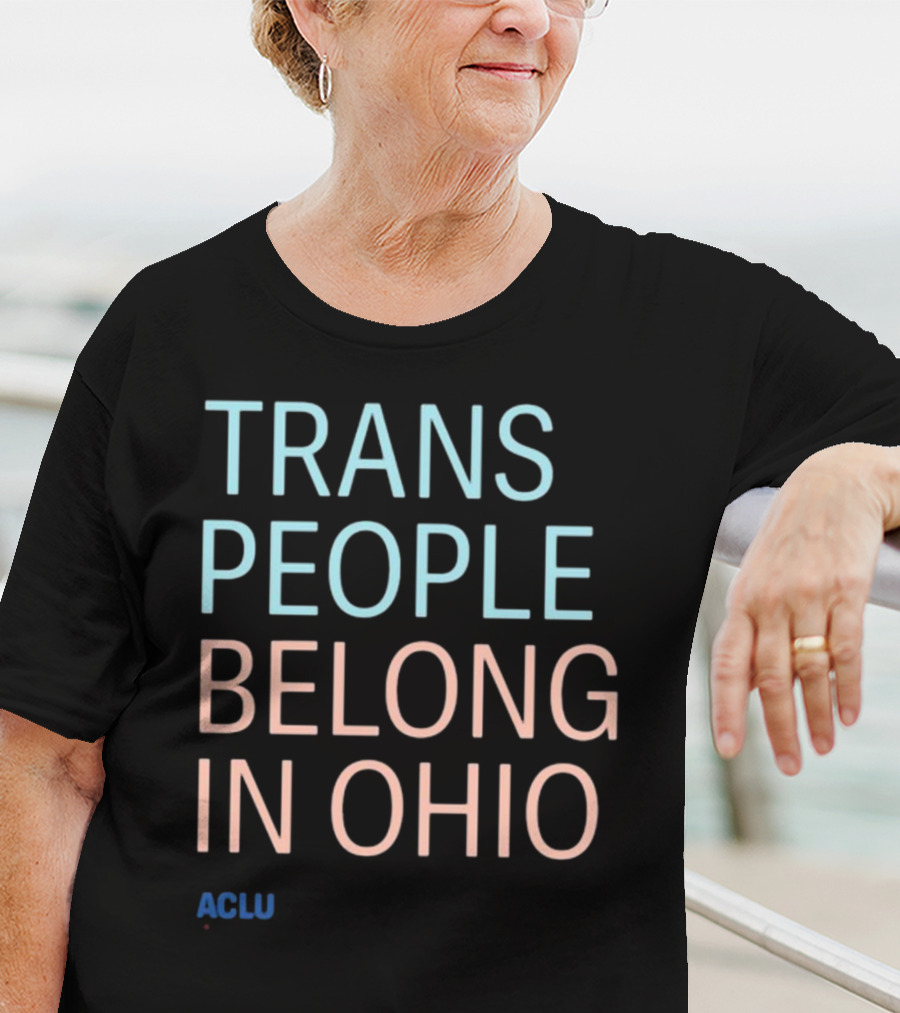 ACLU Trans People Belong In Ohio T-Shirt