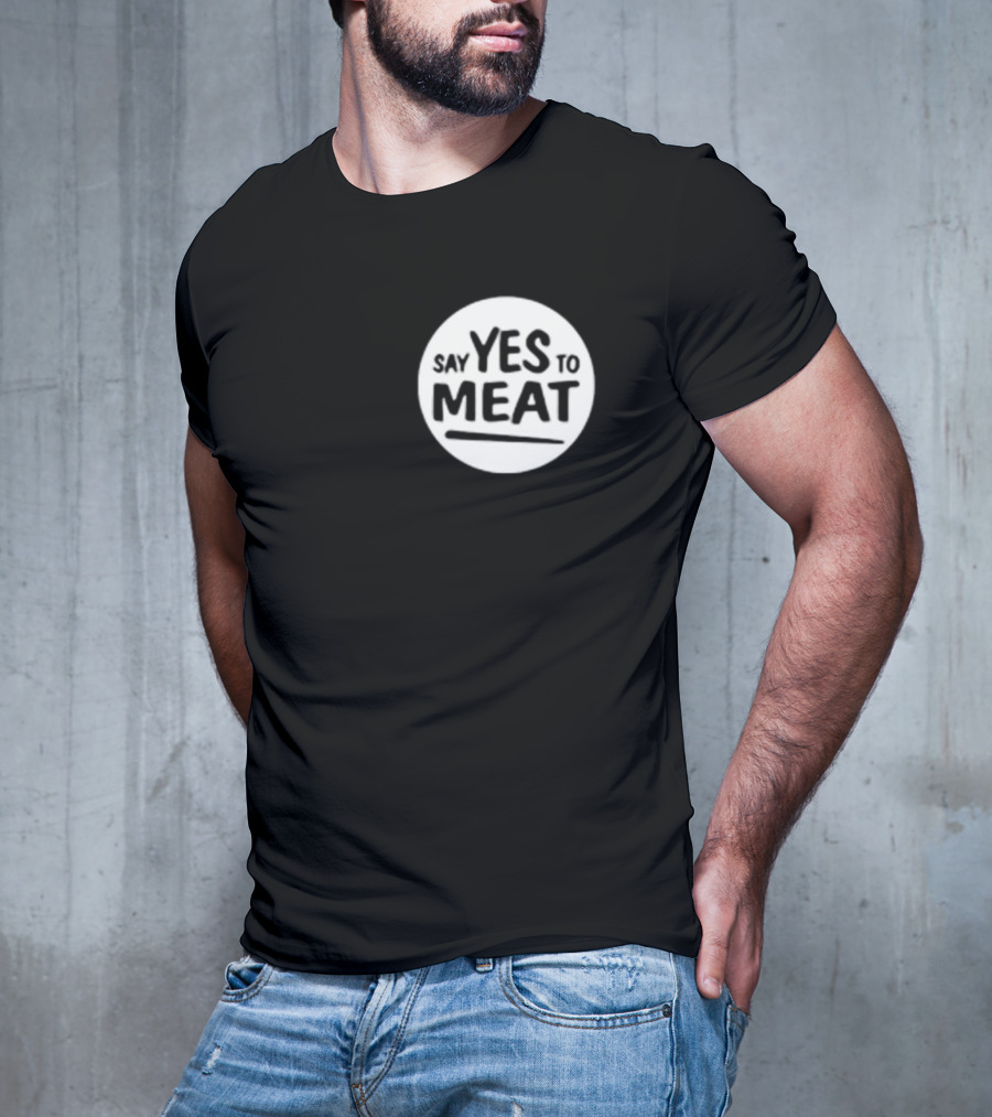 Say Yes To Meat T-Shirt