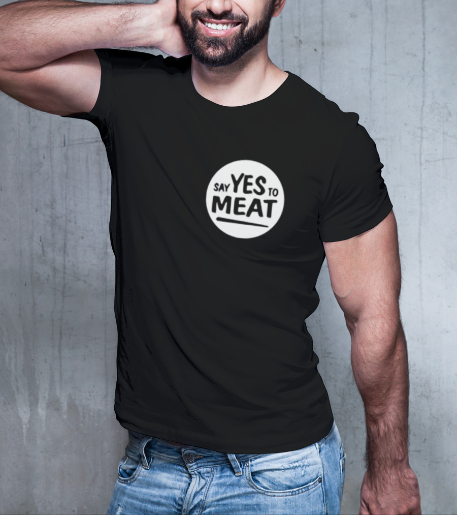 Say Yes To Meat T-Shirt