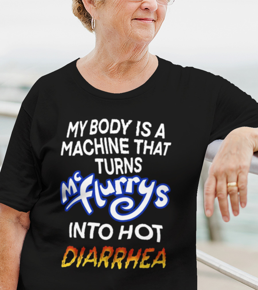 Teenhearts My Body Is A Machine That Turns Mc Flurrys Into Hot Diarrhea T-Shirt