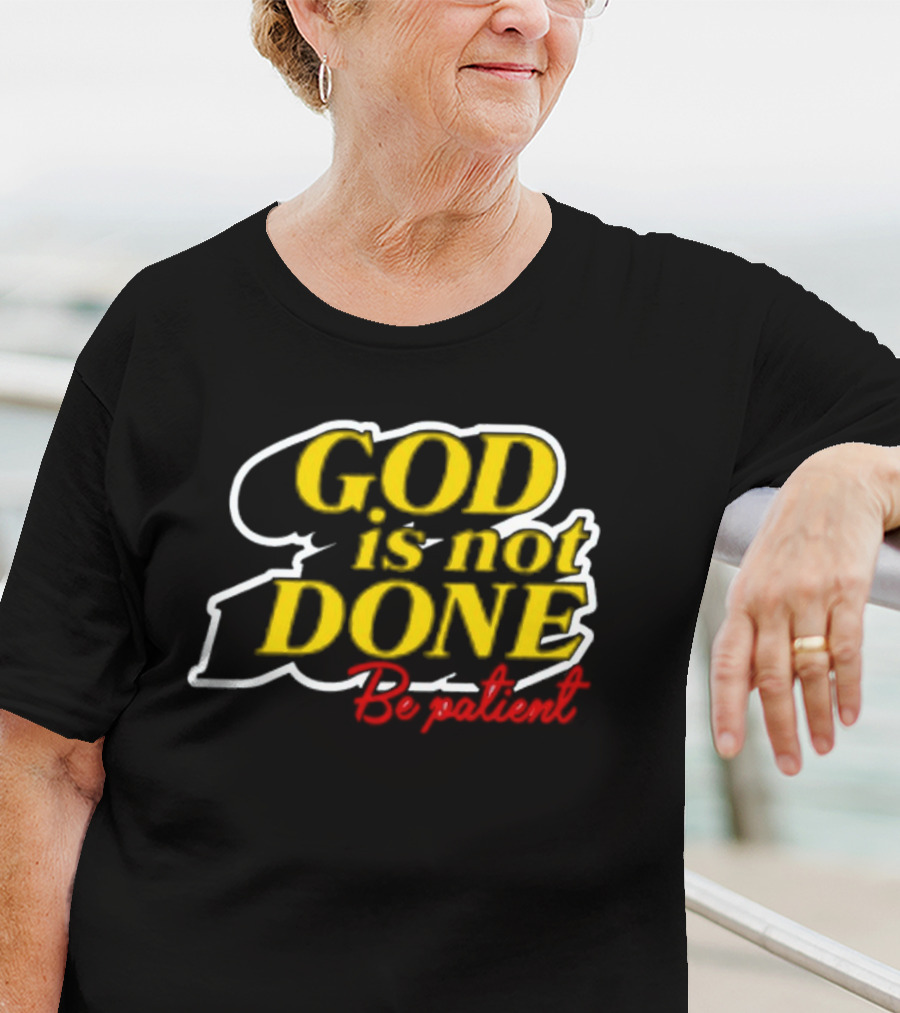 God Is Not Done Be Patient Bold Yellow Inspirational Text T-Shirt