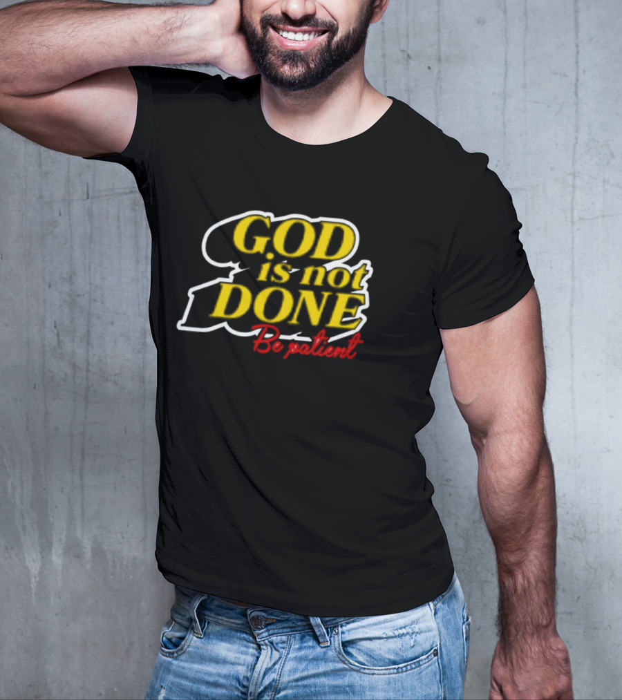 God Is Not Done Be Patient Bold Yellow Inspirational Text T-Shirt