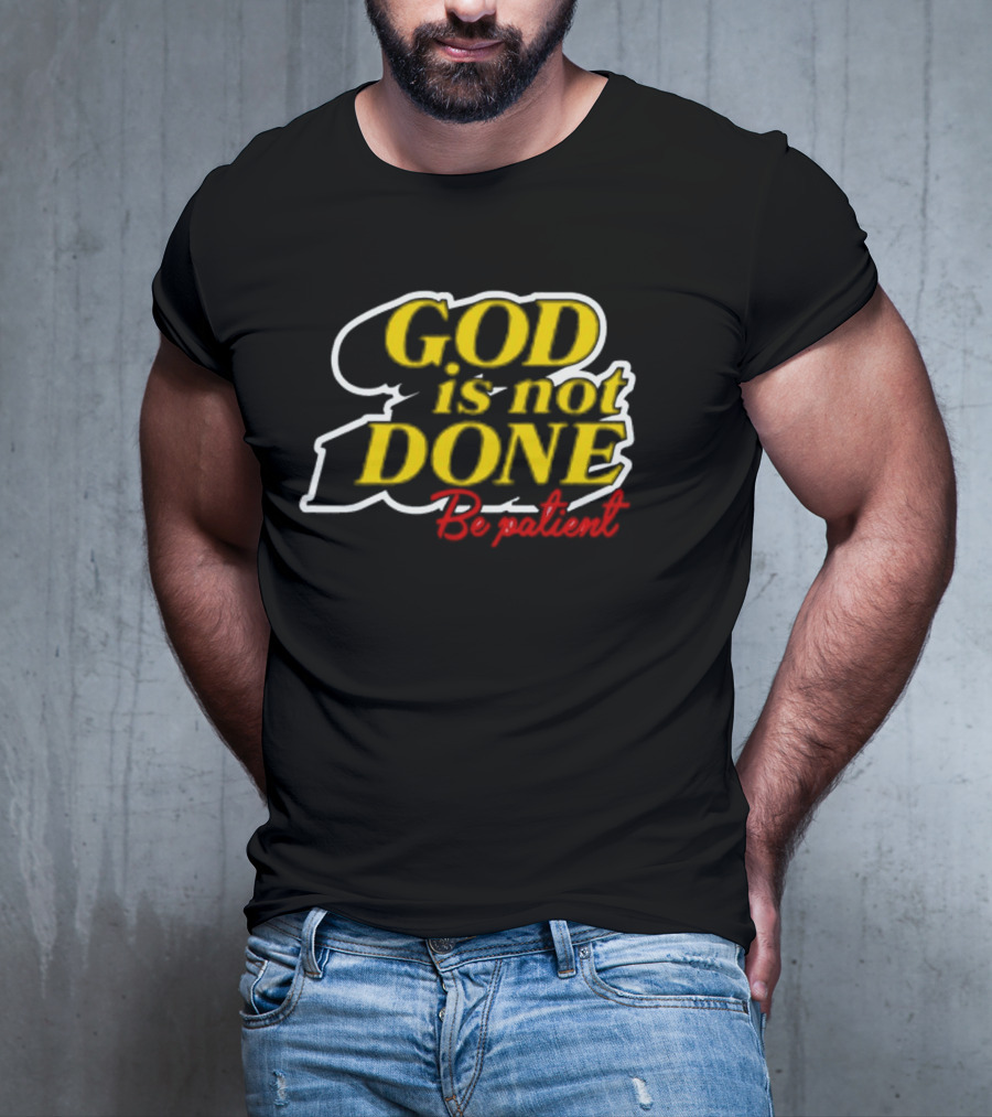 God Is Not Done Be Patient Bold Yellow Inspirational Text T-Shirt