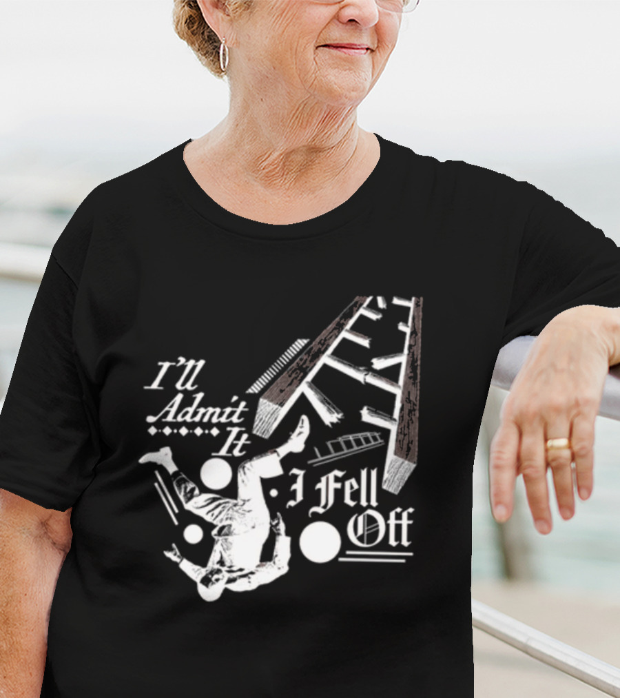 I'll Admit It I Fell Off Ladder Drawing T-Shirt