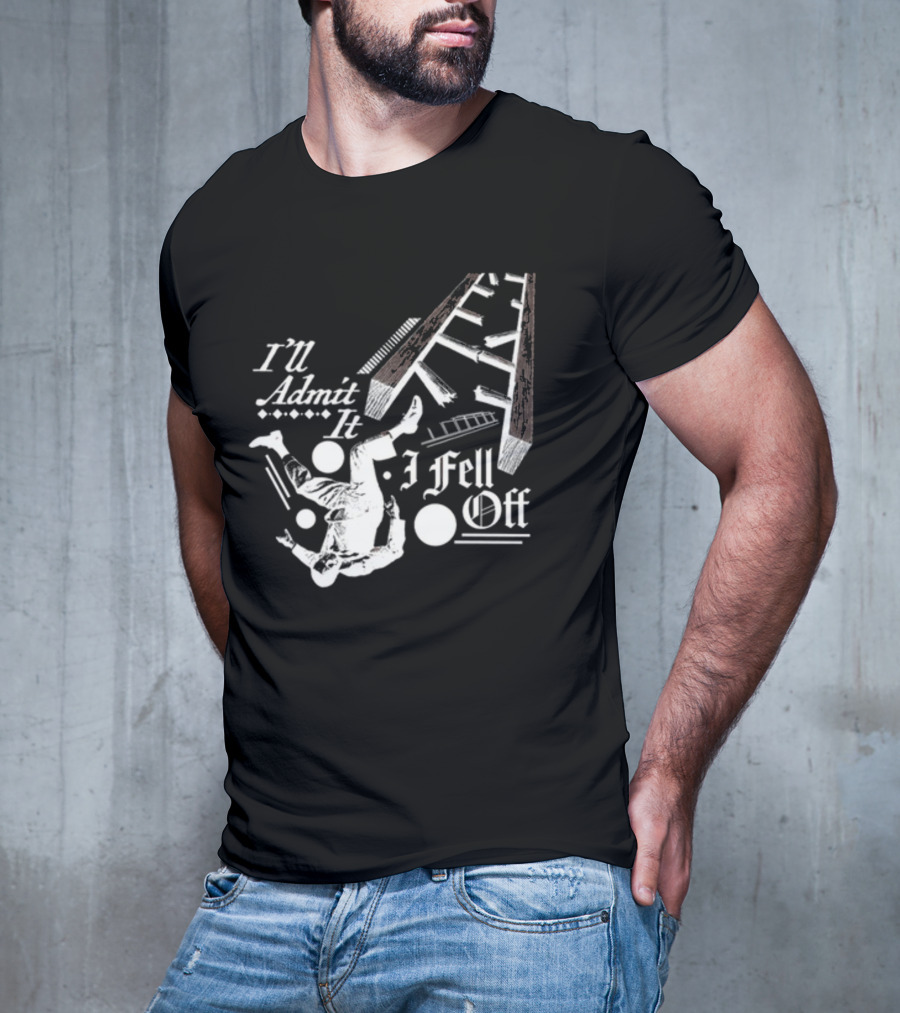 I'll Admit It I Fell Off Ladder Drawing T-Shirt