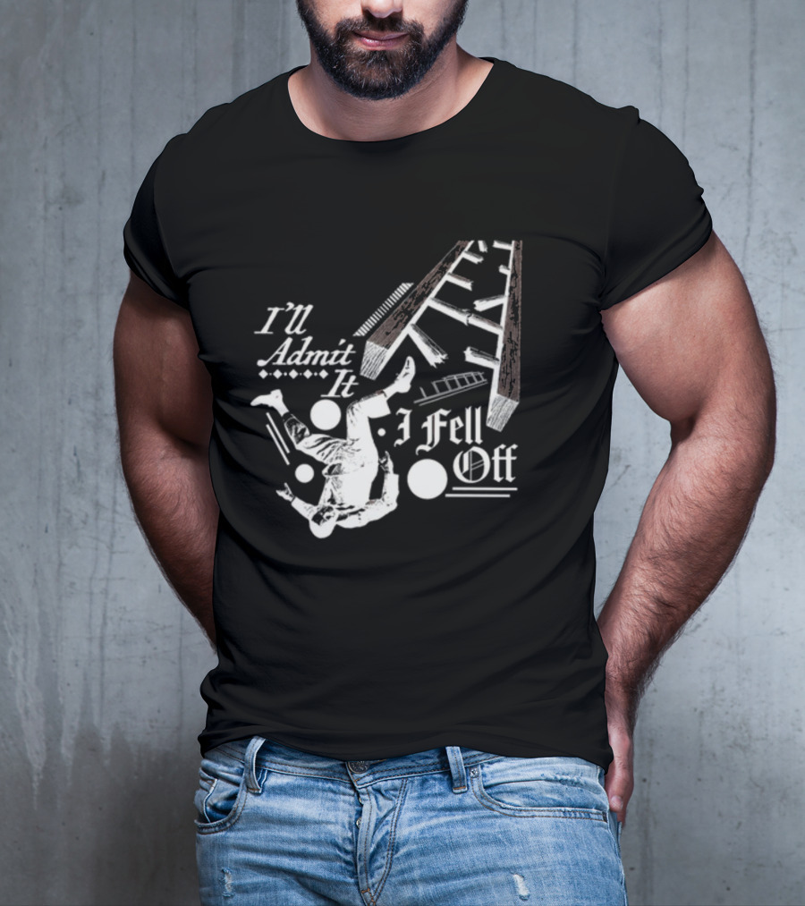I'll Admit It I Fell Off Ladder Drawing T-Shirt