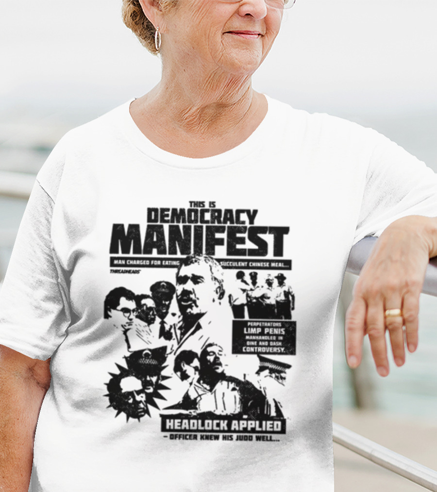 This Is Democracy Manifest Man Charged For Eating Succulent Chinese Meal Headlock Applied Officer Knew His Judo Well T-Shirt