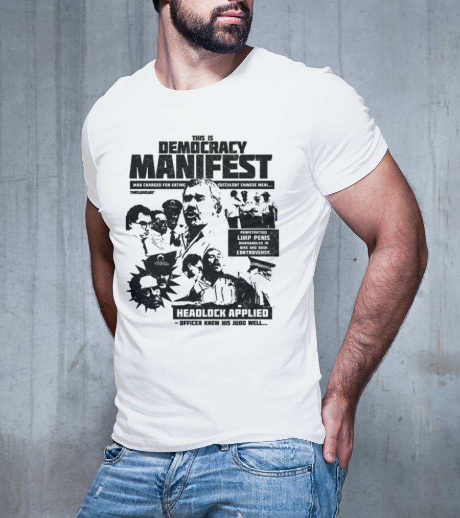 This Is Democracy Manifest Man Charged For Eating Succulent Chinese Meal Headlock Applied Officer Knew His Judo Well T-Shirt