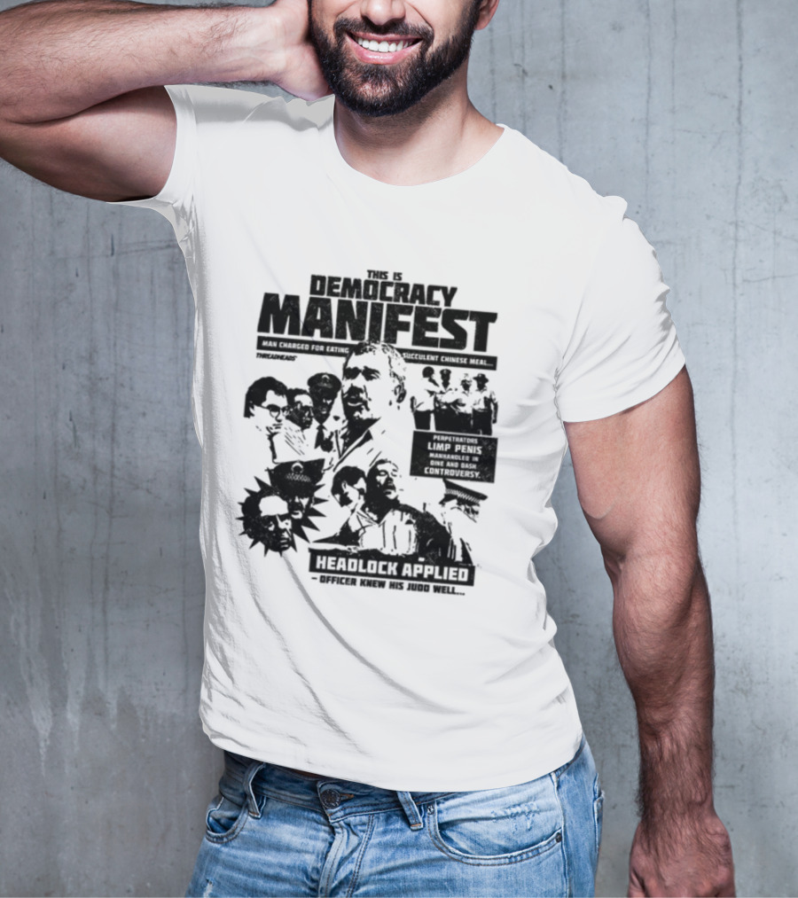 This Is Democracy Manifest Man Charged For Eating Succulent Chinese Meal Headlock Applied Officer Knew His Judo Well T-Shirt