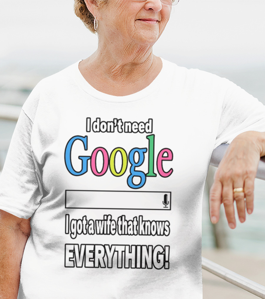 I Don't Need Google I Got A Wife That Knows Everything T-Shirt