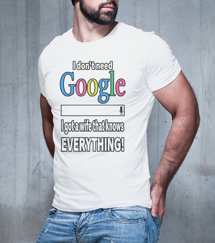 I Don't Need Google I Got A Wife That Knows Everything T-Shirt