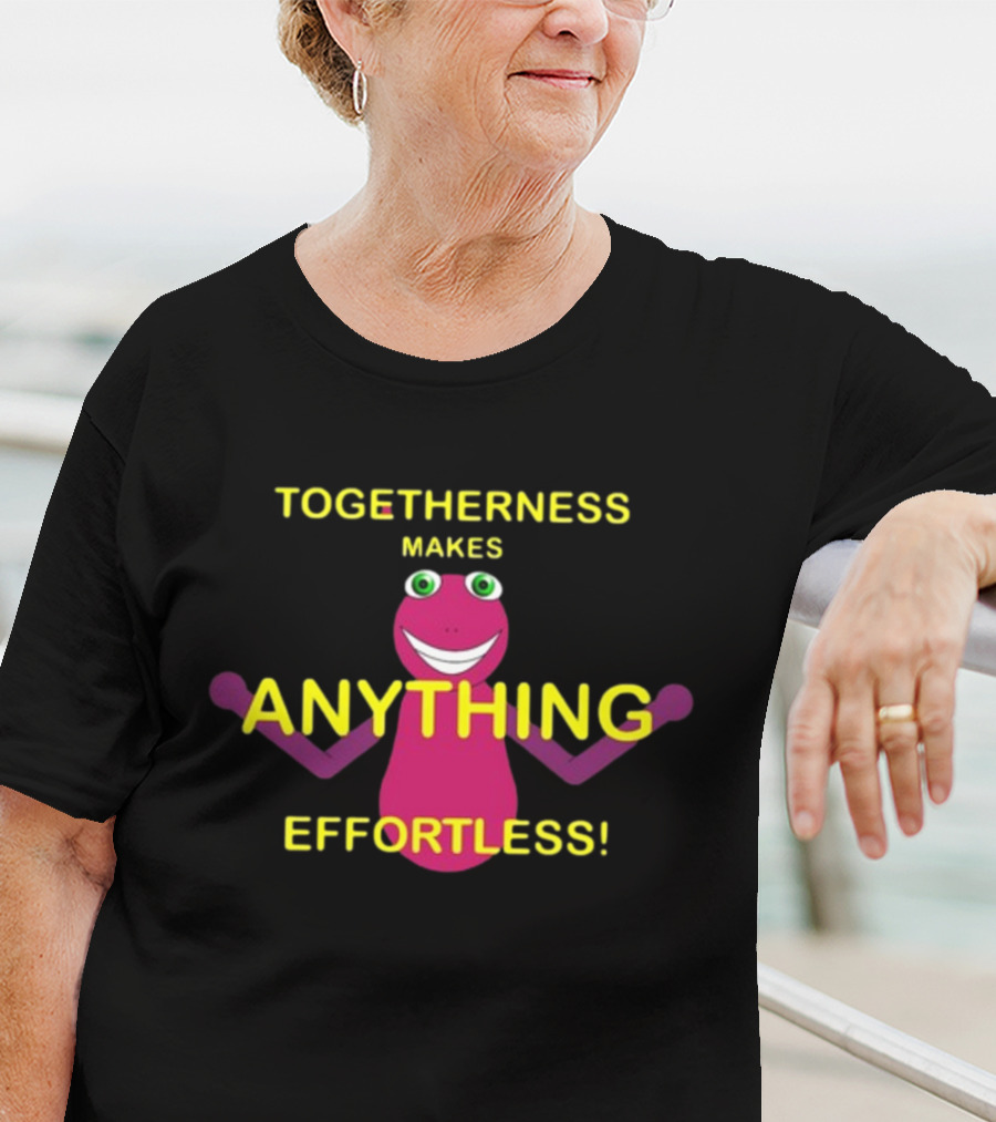 TOGETHERNESS MAKES ANYTHING EFFORTLESS T-Shirt