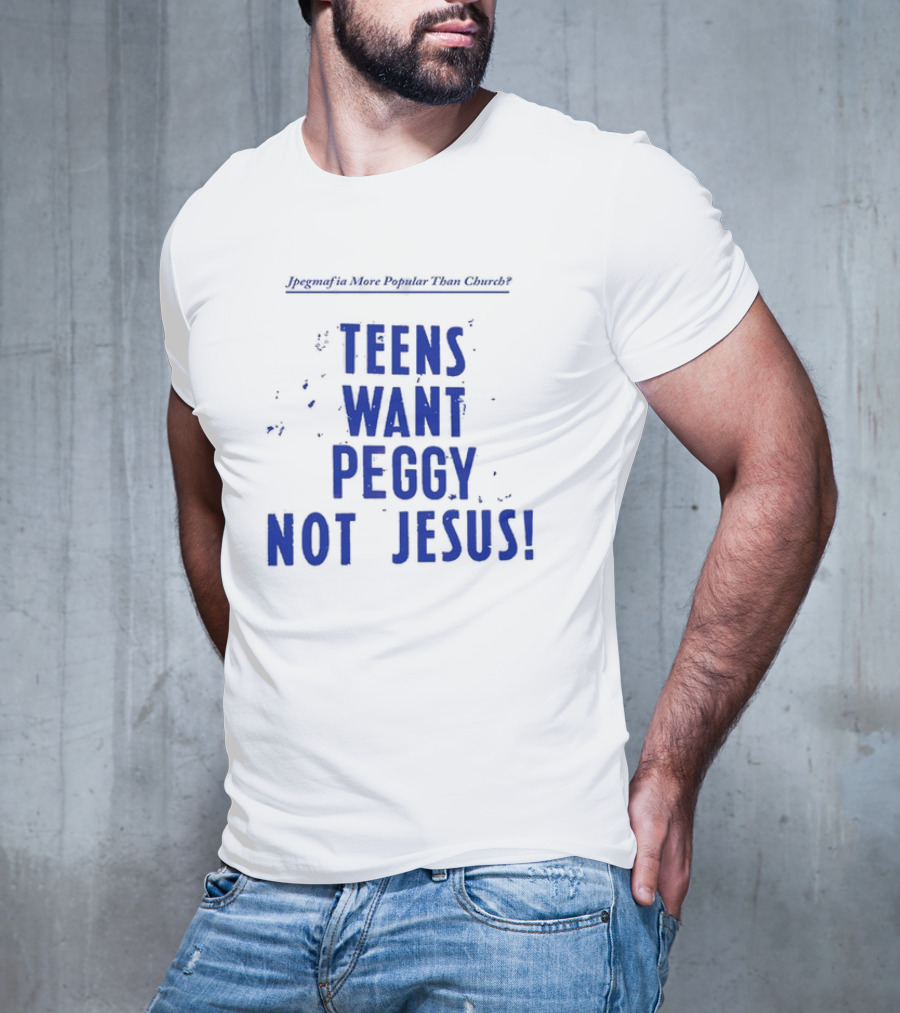 Jpegmafia More Popular Than Church Teens Want Peggy Not Jesus T-Shirt