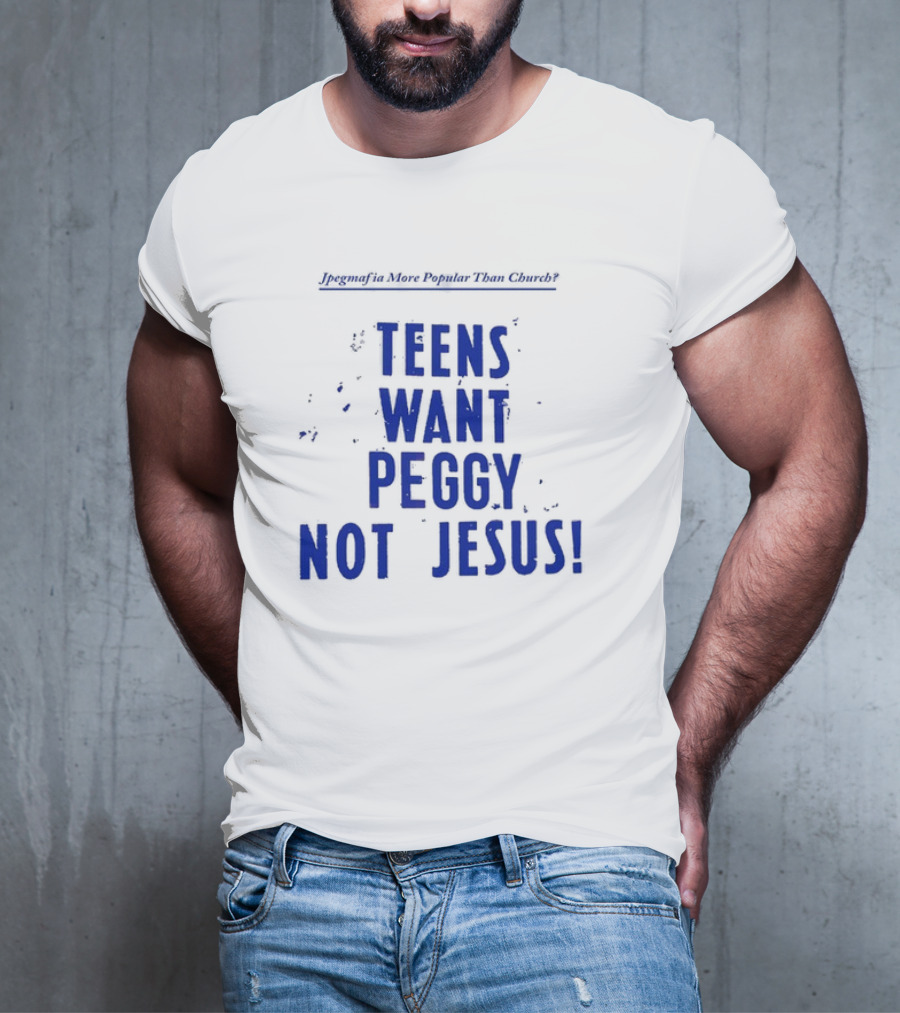 Jpegmafia More Popular Than Church Teens Want Peggy Not Jesus T-Shirt