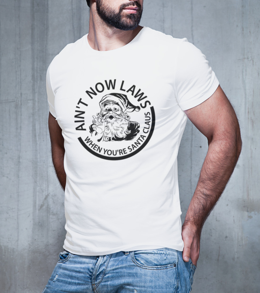 Ain't No Laws When You're Santa Claus Christmas Santa T-Shirt