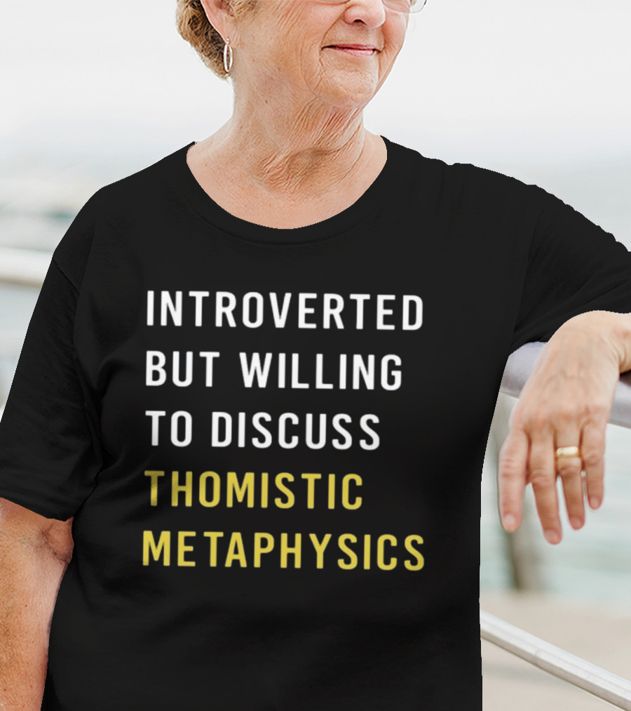 Introverted But Willing To Discuss Thomistic Metaphysics T-Shirt