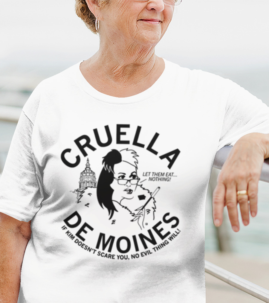 Cruella De Moines Let Them Eat Nothing If Kim Doesn't Scare You No Evil Thing Will T-Shirt