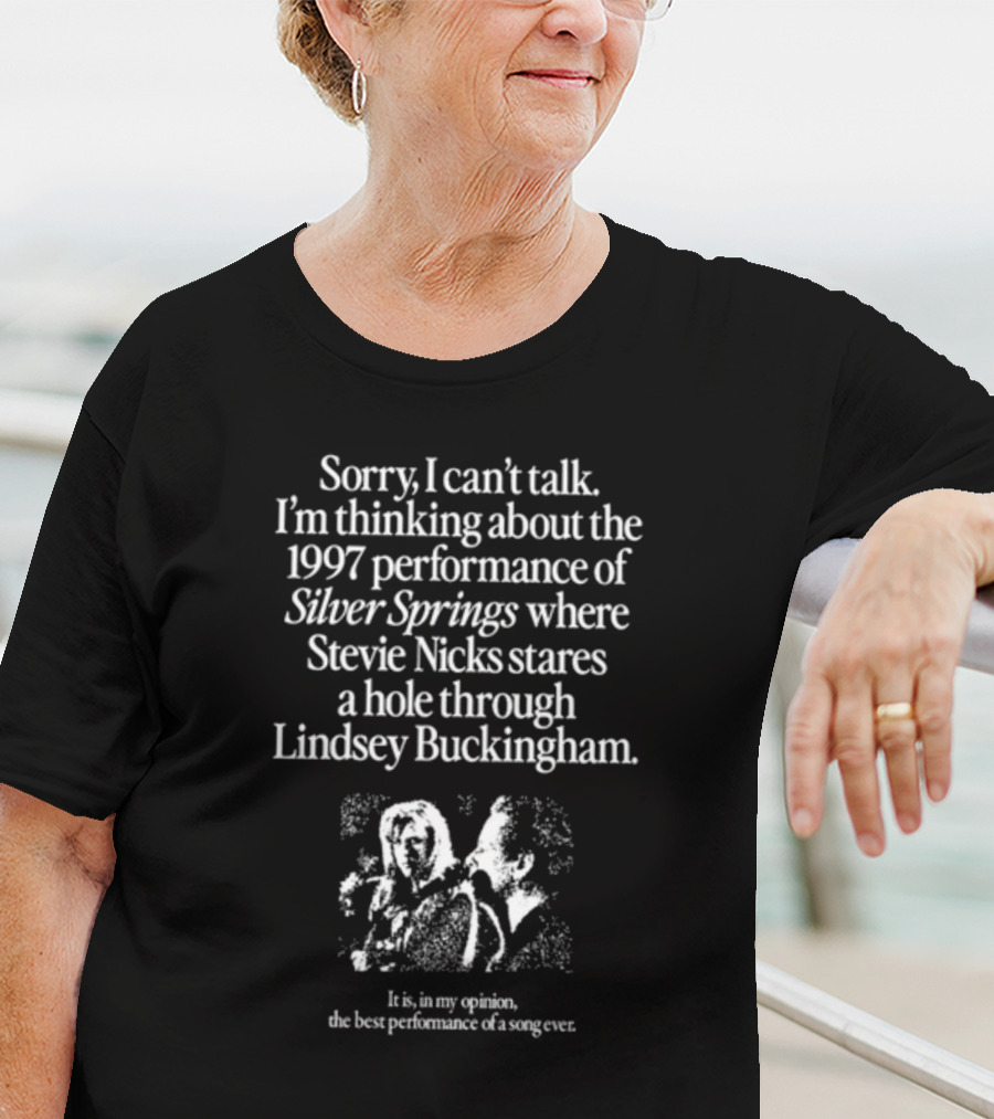 Sorry I Can't Talk I'm Thinking About The 1997 Performance Of Silver Springs Where Stevie Nicks Stares A Hole Through Lindsey Buckingham T-Shirt