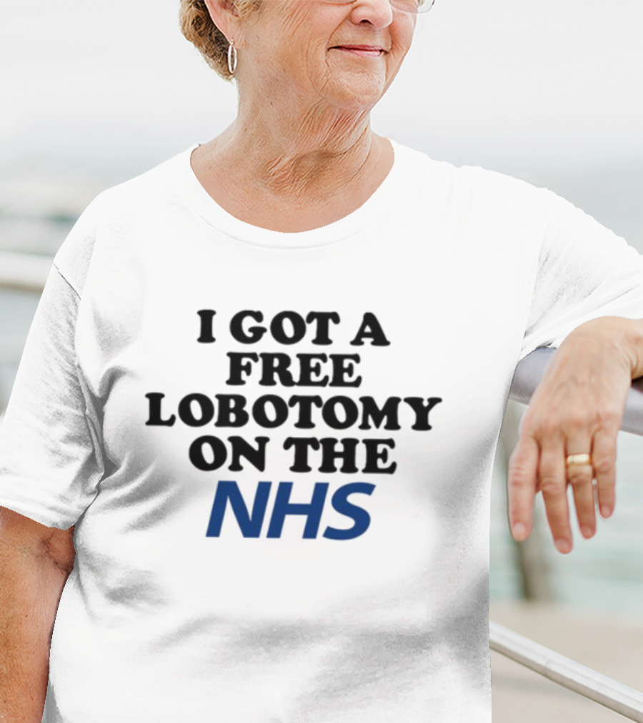 I Got A Free Lobotomy On The NHS T-Shirt