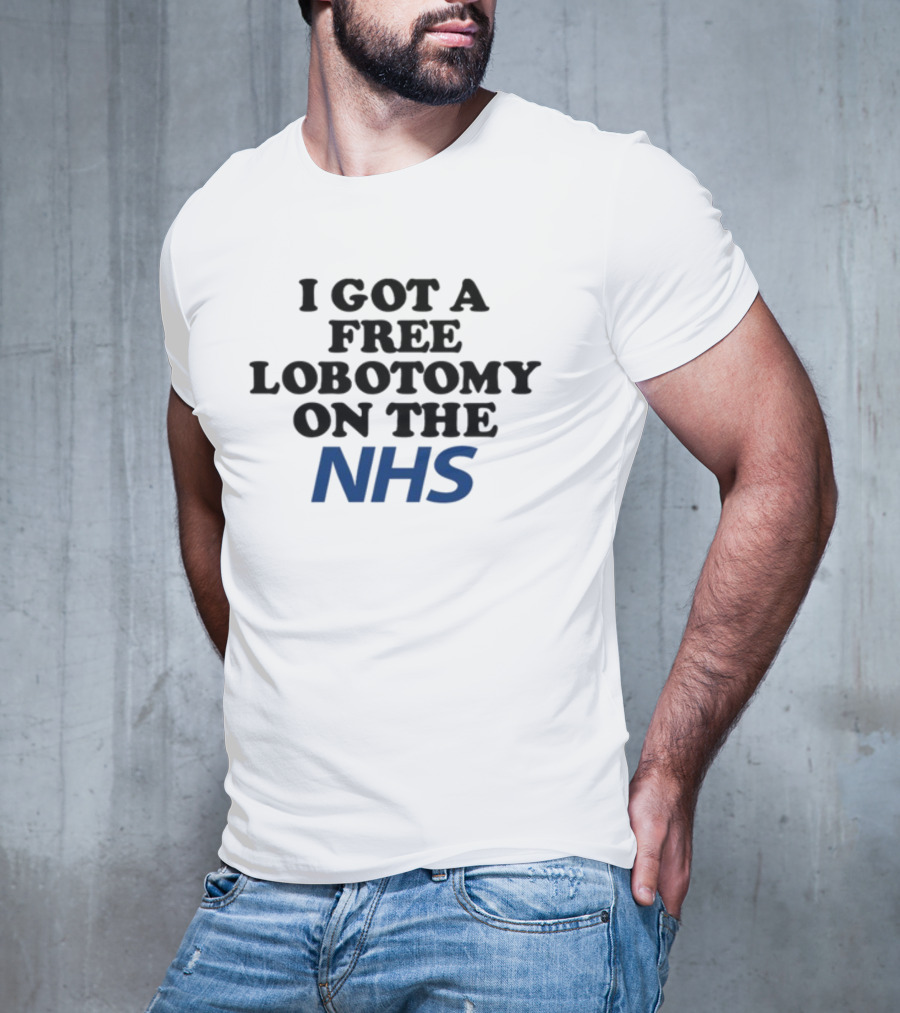 I Got A Free Lobotomy On The NHS T-Shirt