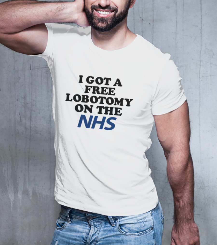 I Got A Free Lobotomy On The NHS T-Shirt