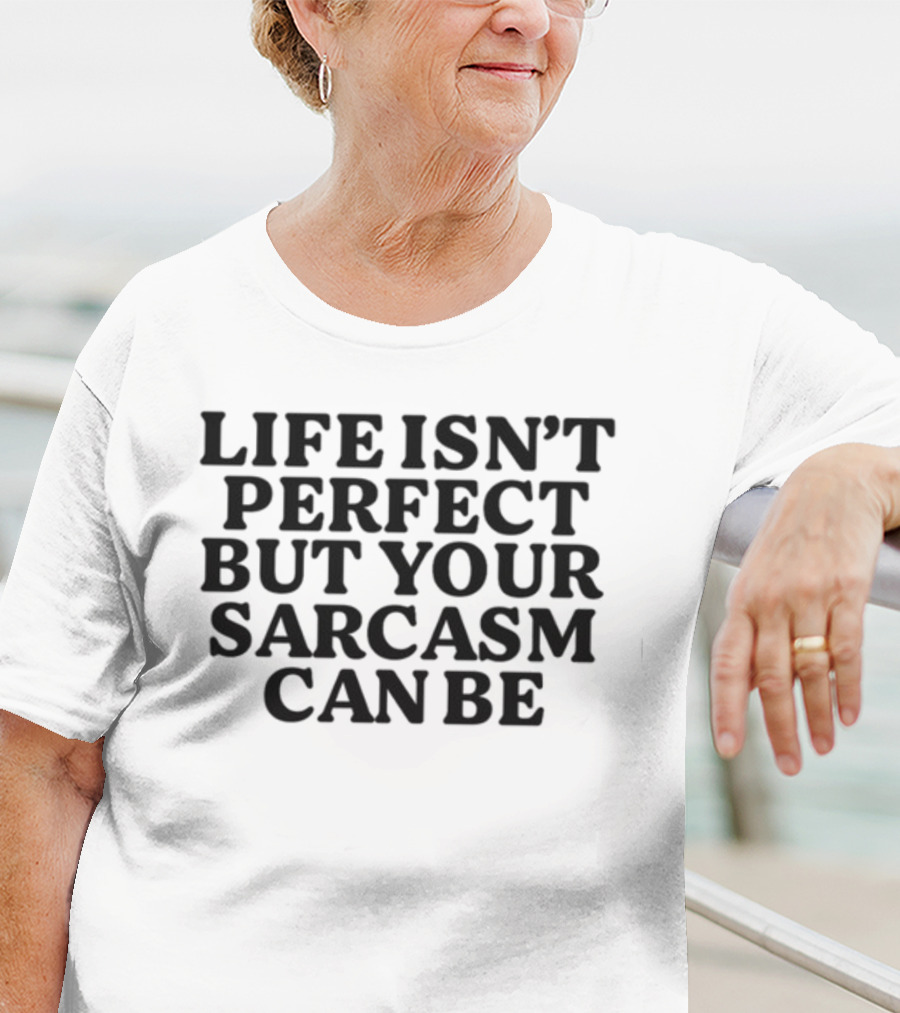 Life Isn't Perfect But Your Sarcasm Can Be Shirt Phrase Fun Humor Mood T-Shirt