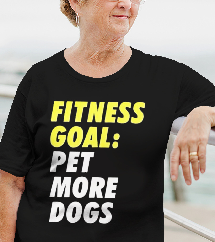 FITNESS GOAL PET MORE DOGS T-Shirt