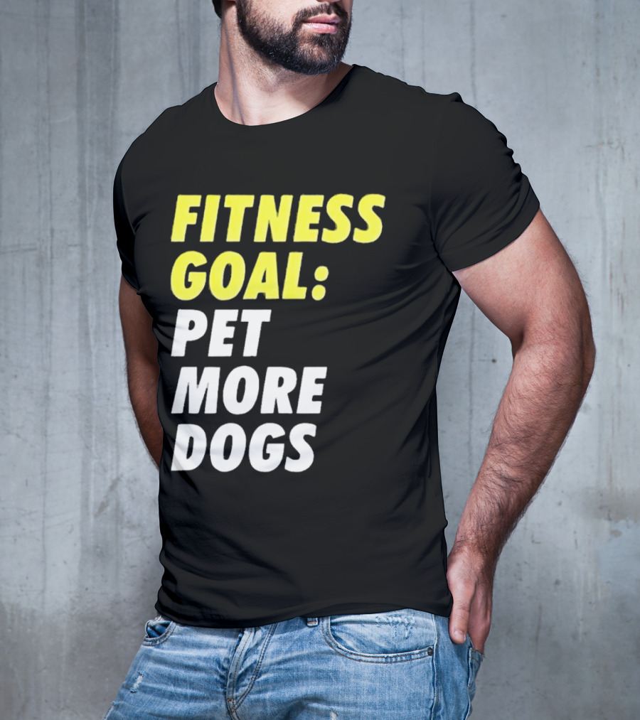FITNESS GOAL PET MORE DOGS T-Shirt