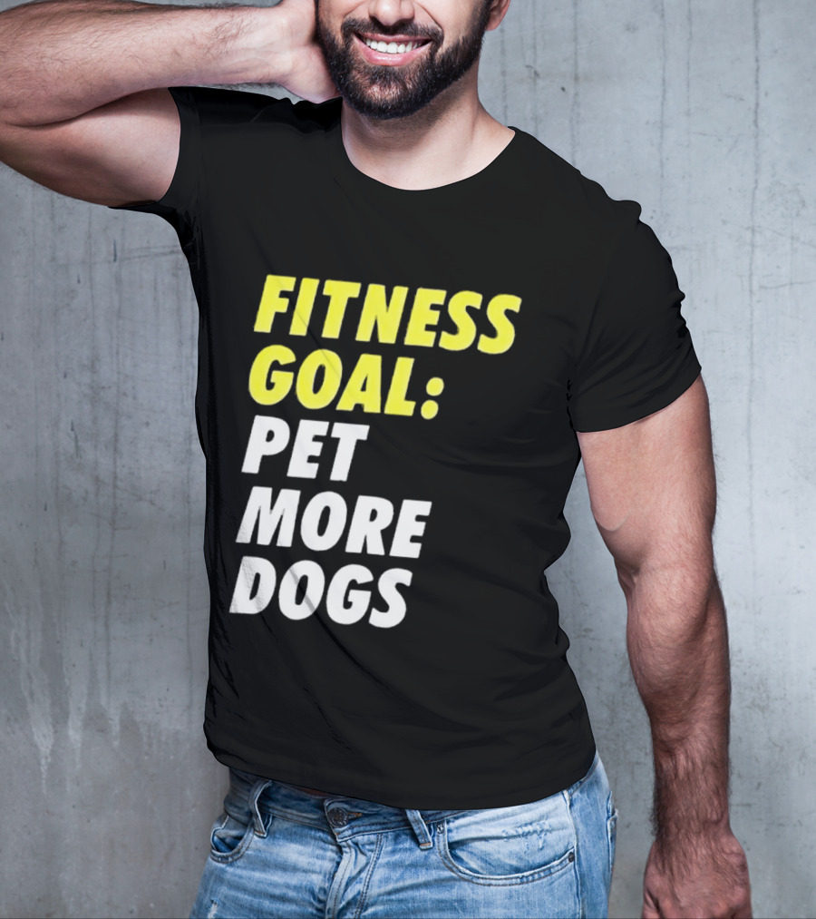 FITNESS GOAL PET MORE DOGS T-Shirt
