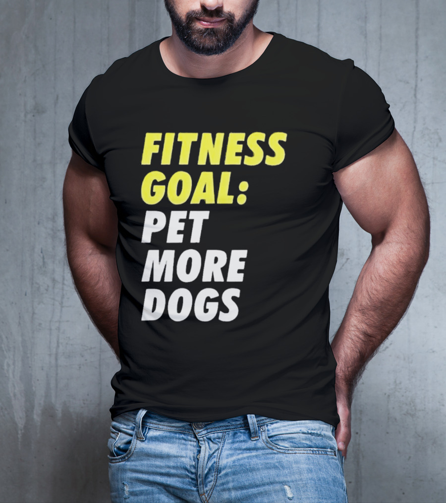 FITNESS GOAL PET MORE DOGS T-Shirt