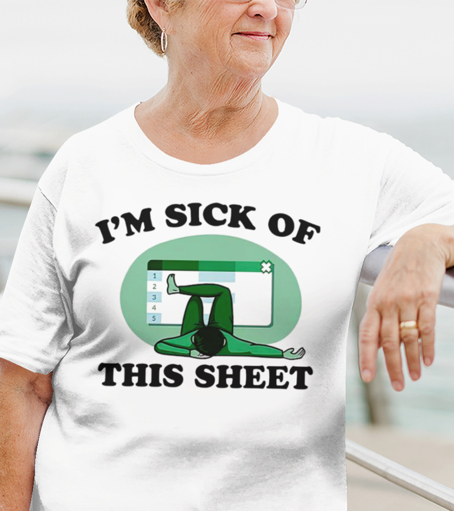 I’m Sick Of This Sheet Spreadsheet Humor T-Shirt