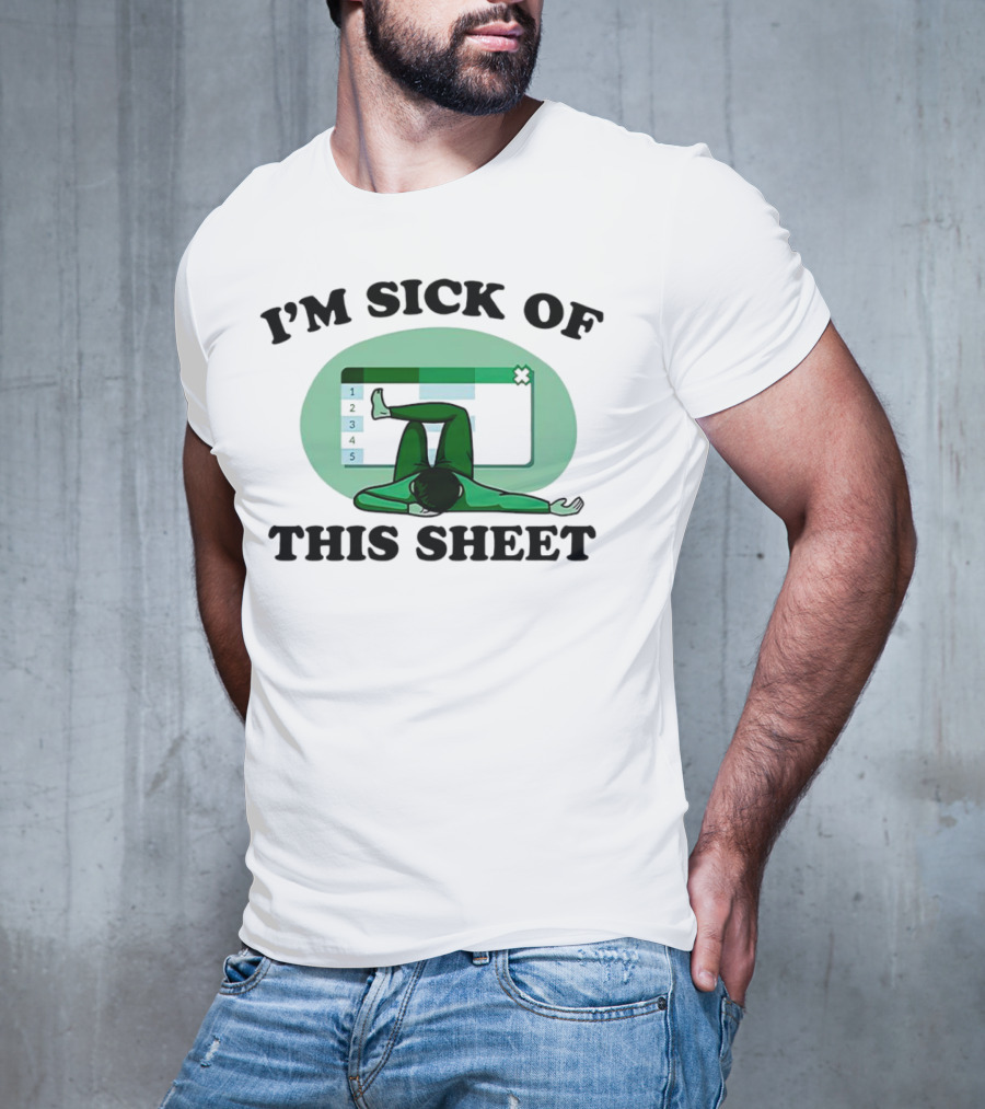 I’m Sick Of This Sheet Spreadsheet Humor T-Shirt
