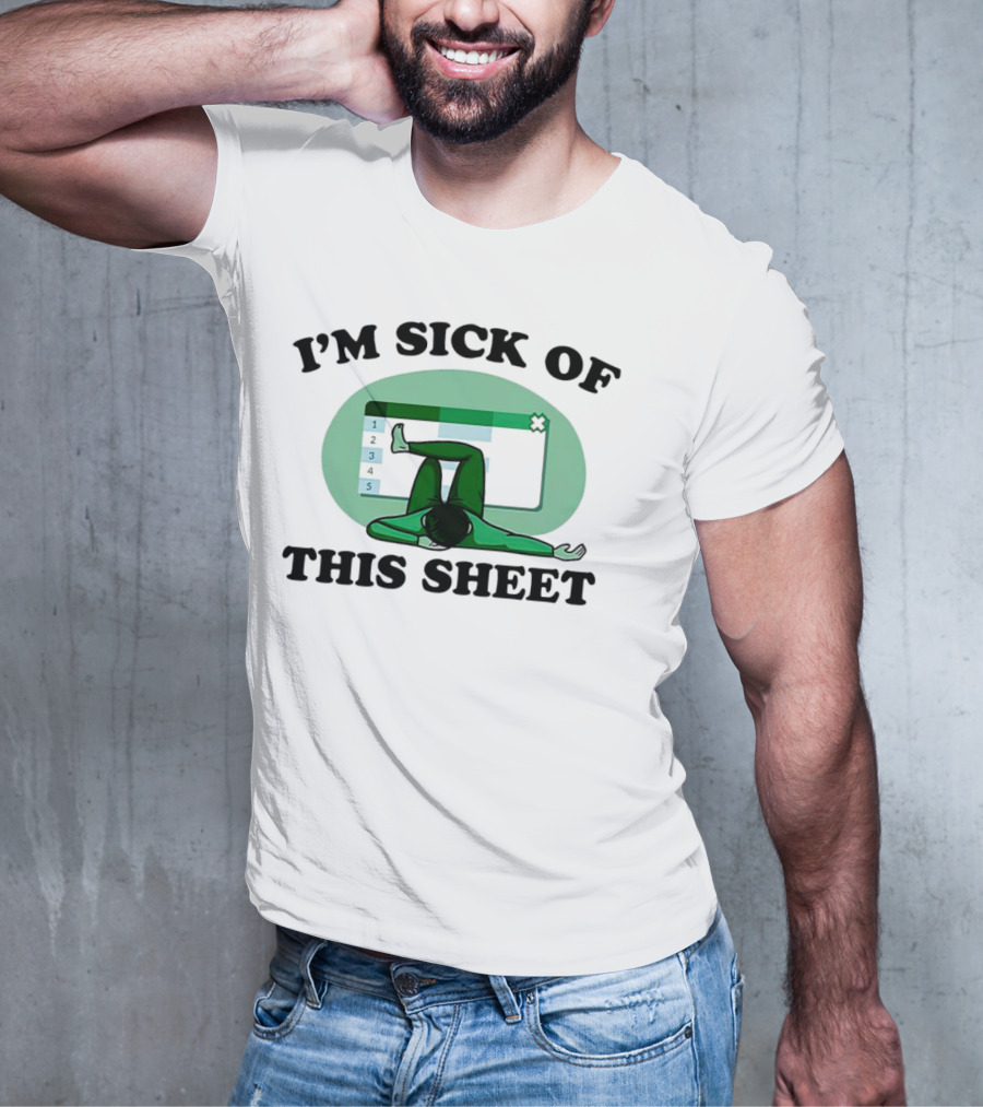 I’m Sick Of This Sheet Spreadsheet Humor T-Shirt