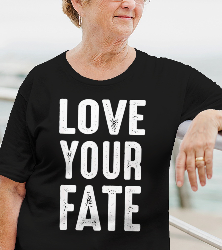 LOVE YOUR FATE Shirt Amore Fati Philosophical Motivation Stoic Wisdom T-Shirt