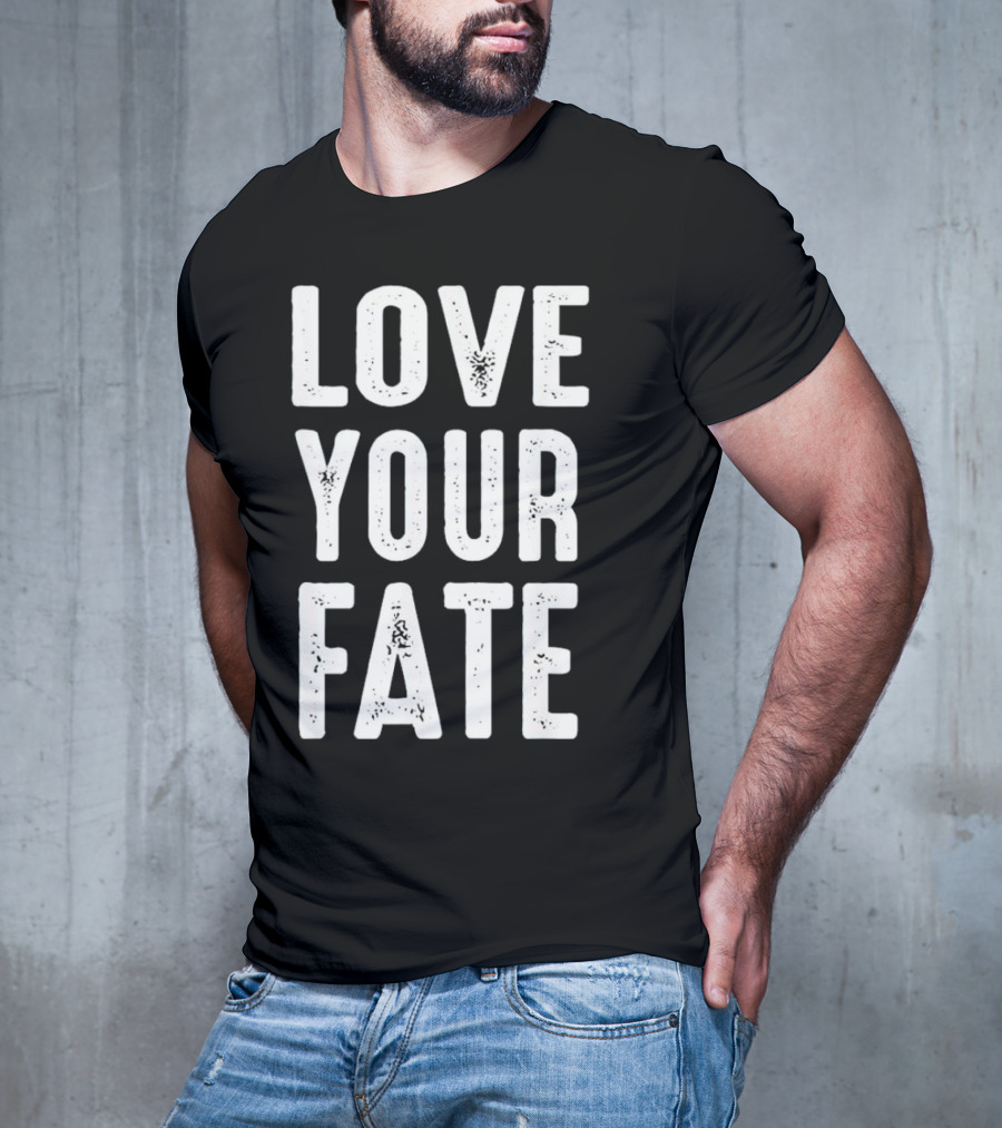 LOVE YOUR FATE Shirt Amore Fati Philosophical Motivation Stoic Wisdom T-Shirt