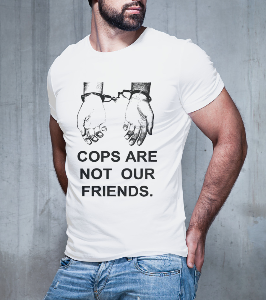 Cops Are Not Our Friends Handcuffed Hands T-Shirt