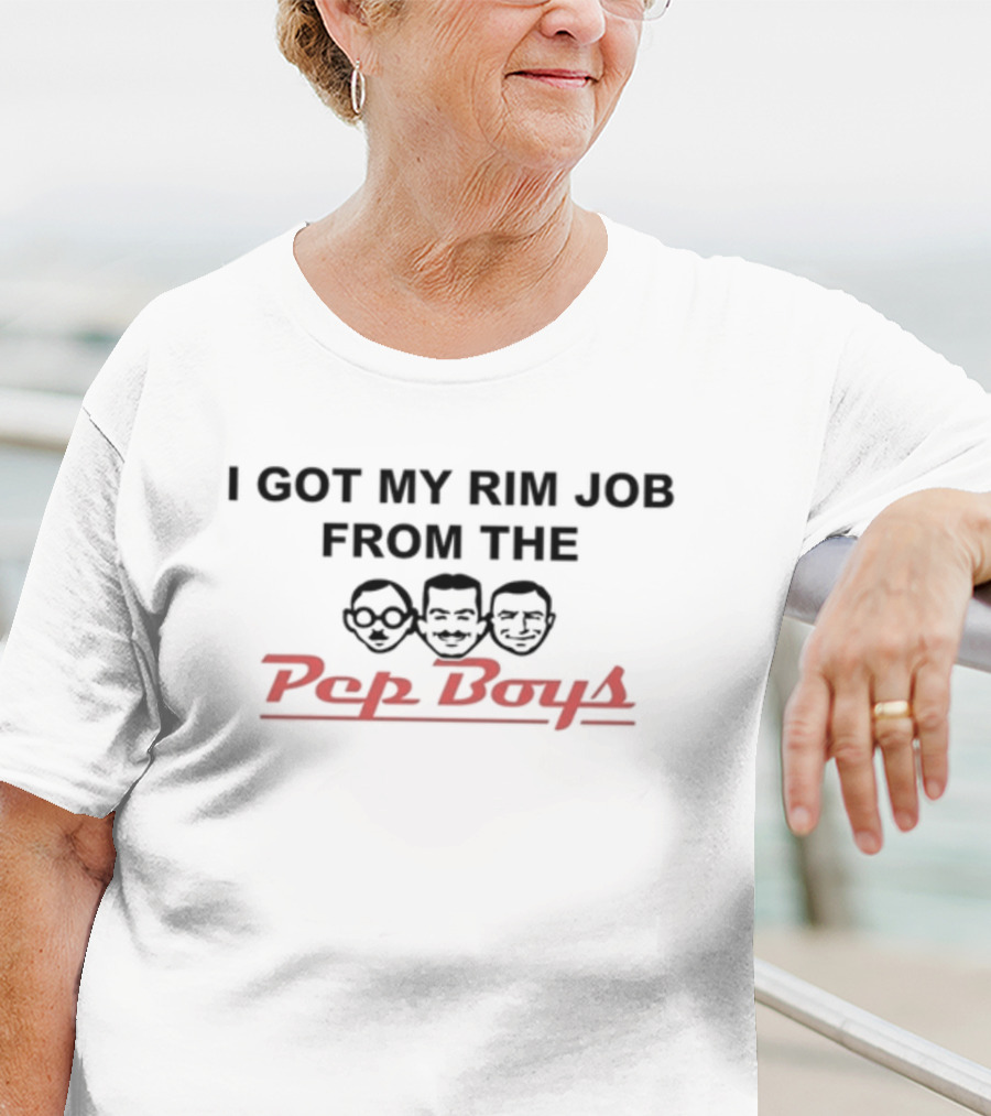I Got My Rim Job From The Pep Boys T-Shirt