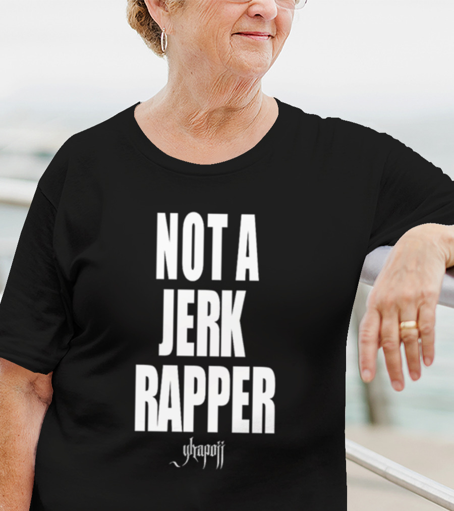 Not A Jerk Rapper Yhapojj T-Shirt