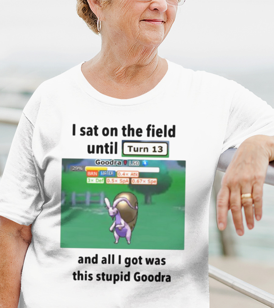 I Sat On The Field Until Turn 13 And All I Got Was This Stupid Goodra Profshroomish T-Shirt