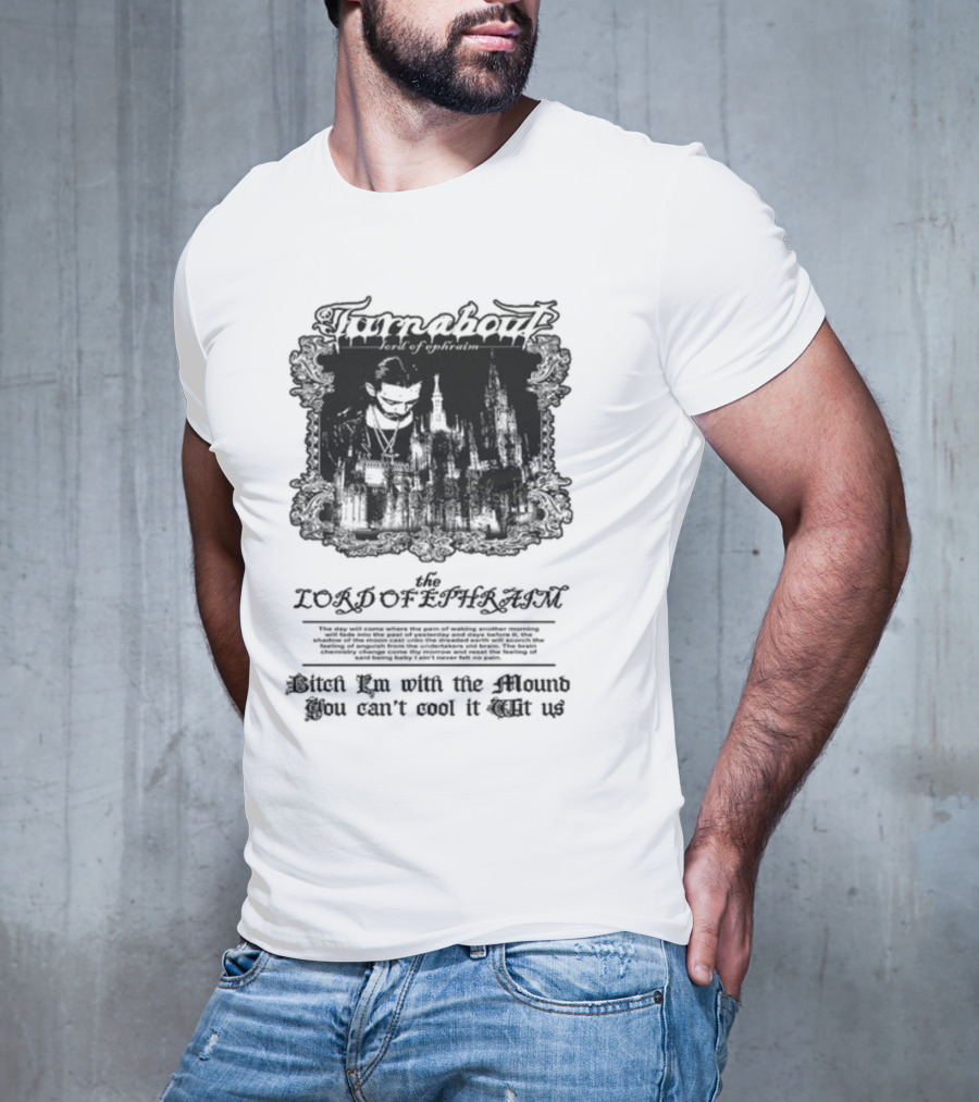 Turnabout The Lord Of Ephraim Bitch I'm With The Mound You Can't Cool It Wit Us T-Shirt