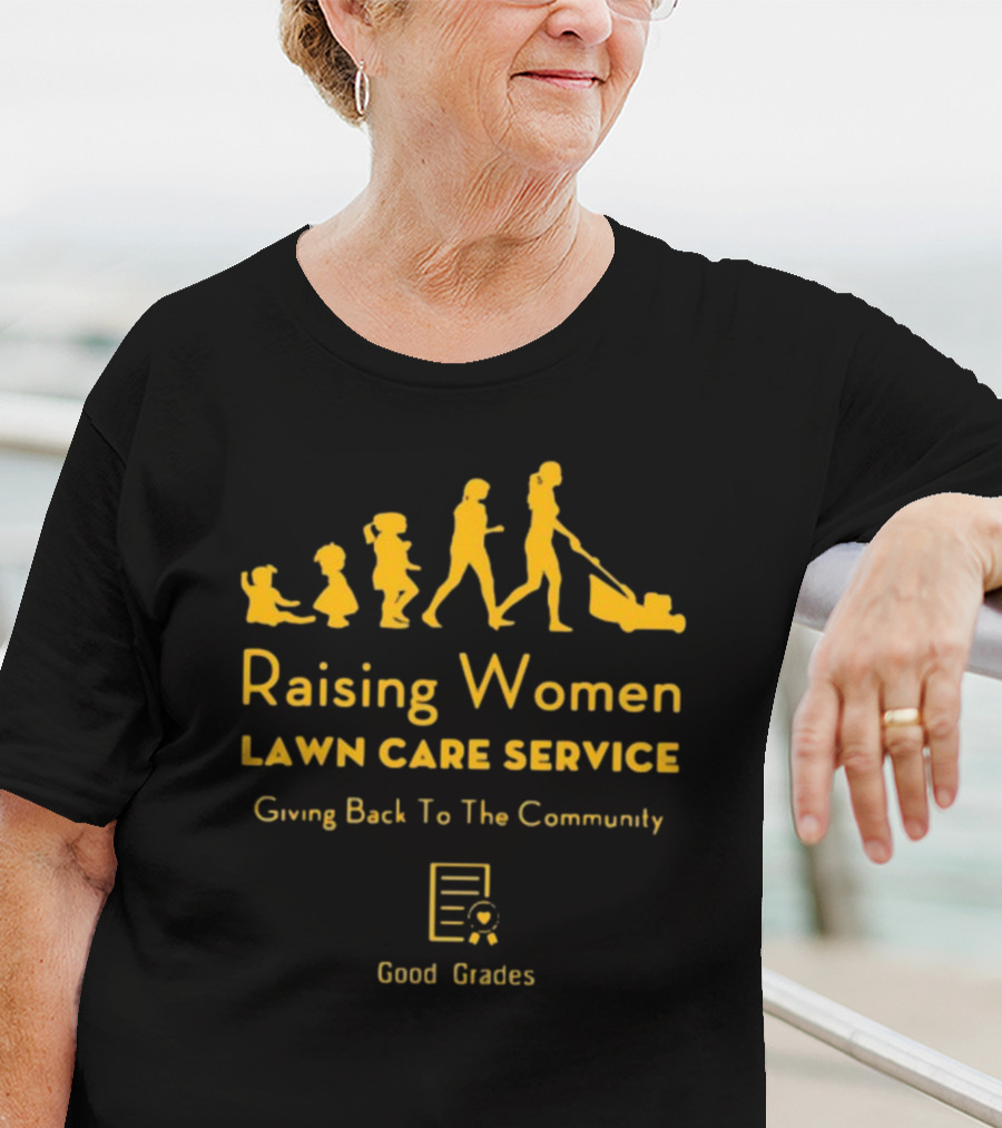 Raising Women Lawn Care Service Giving Back To The Community Good Grades T-Shirt