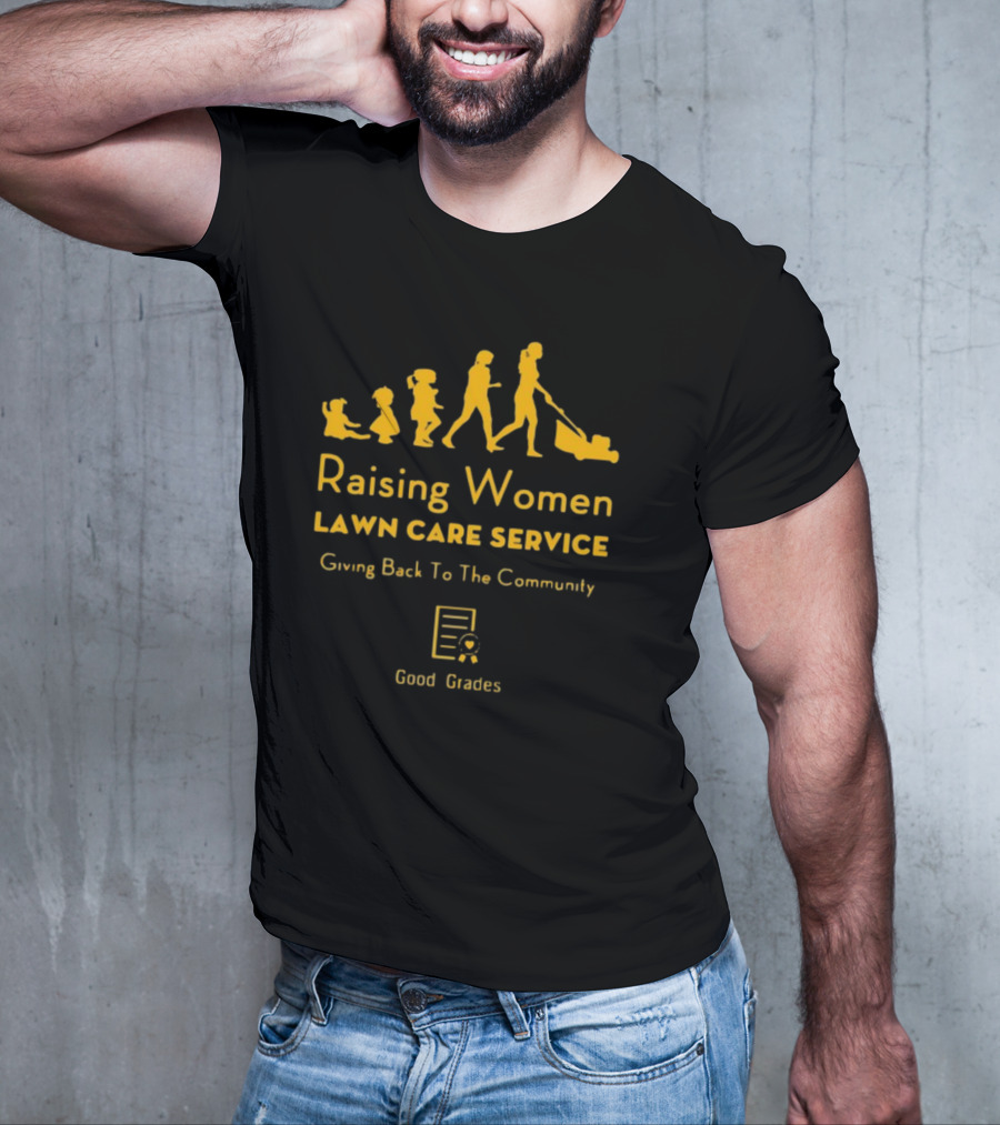 Raising Women Lawn Care Service Giving Back To The Community Good Grades T-Shirt