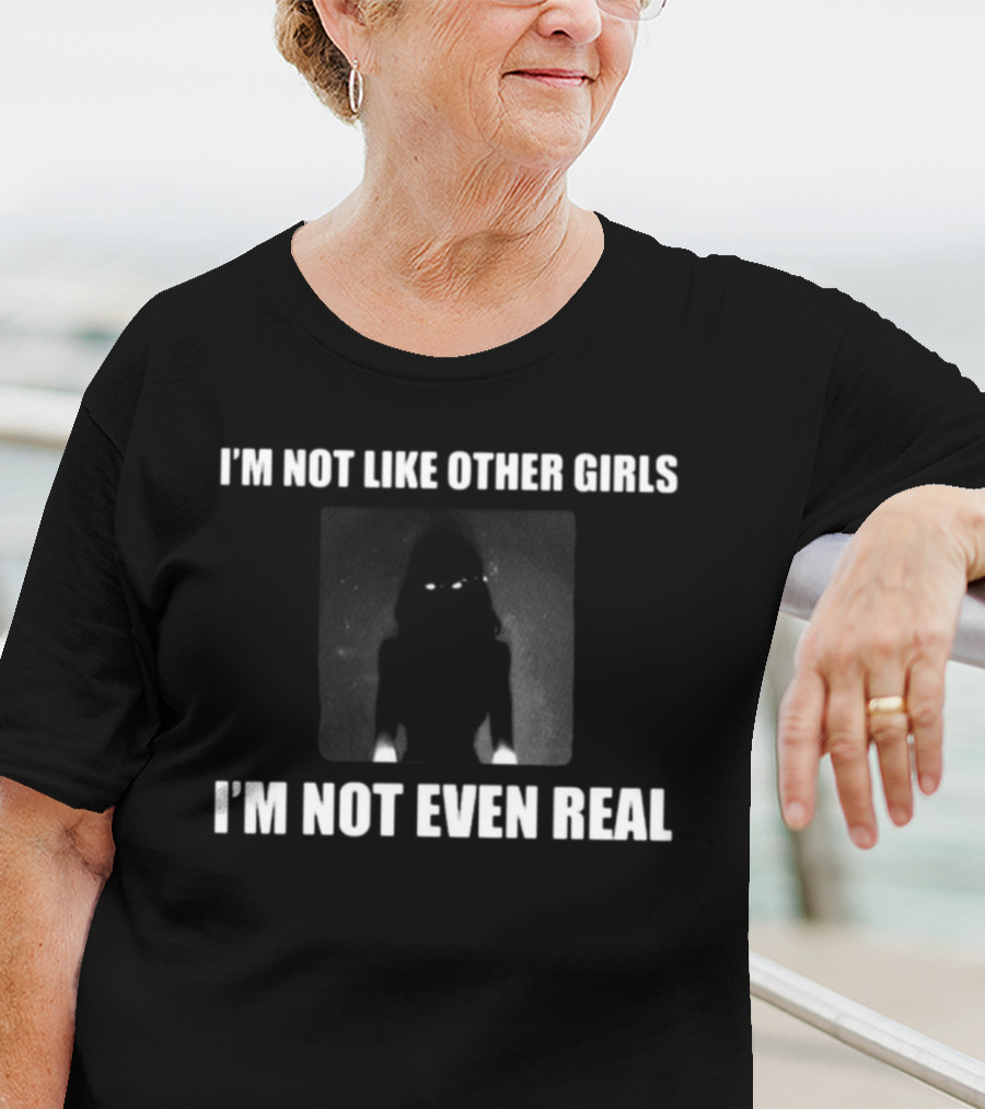 I'm Not Like Other Girls I'm Not Even Real Dark Silhouette With Glowing Eyes T-Shirt