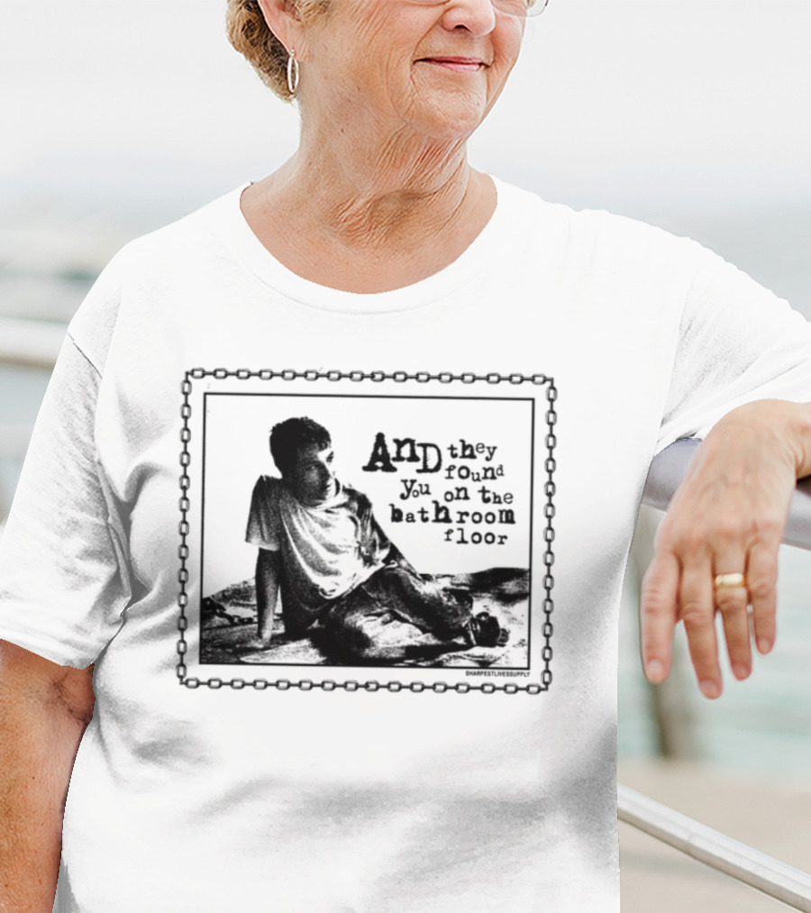 And They Found You On The Bathroom Floor Image With Chain Border T-Shirt